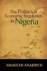 The Politics of Economic Regulation in Nigeria - Anakwue Amaechi