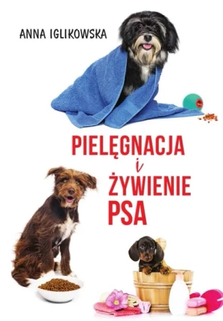 Pielęgnacja i żywienie psa w.2022 - Anna Iglikowska