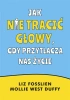 Jak nie tracić głowy, gdy przytłacza nas życie - Liz Fosslien, Mollie West-Duffy