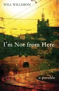 I'm Not from Here - Will Willimon