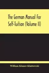 The German Manual For Self-Tuition (Volume Ii) - William Klauer-Klattowski