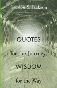 Quotes for the Journey, Wisdom for the Way - Jackson Gordon S.