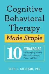 Cognitive Behavioral Therapy Made Simple - Seth J. Gillihan