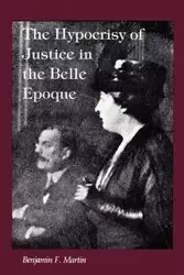 The Hypocrisy of Justice in the Belle Epoque - Martin Benjamin F.