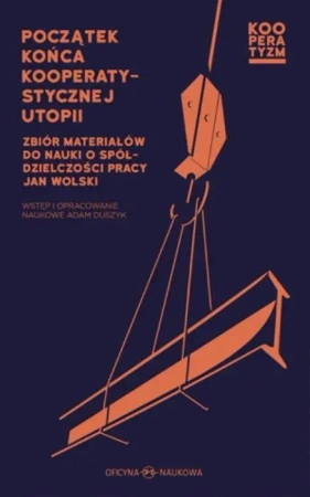 Początek końca kooperatystycznej utopii. Zbiór materiałów do nauki o spółdzielczości pracy - JAN WOLSKI