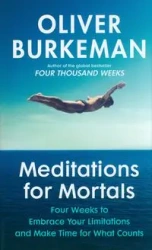 Meditations for Mortals - Burkeman, Oliver