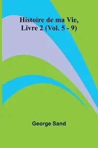 Histoire de ma Vie, Livre 2 (Vol. 5 - 9) - George Sand