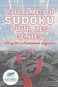 L'ultime du Sudoku pour les génies | 240 grilles extrêmement difficiles - Puzzle Therapist