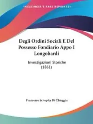 Degli Ordini Sociali E Del Possesso Fondiario Appo I Longobardi - Francesco Chioggia Schupfer Di