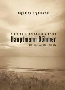 Z historii fotografii w Opolu, Hauptmann Böhmer - Bogusław Szybkowski