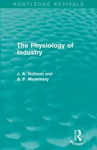 The Physiology of Industry (Routledge Revivals) - Hobson J. A.