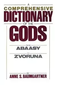 A Comprehensive Dictionary of the Gods - Anne S. Baumgartner