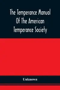 The Temperance Manual Of The American Temperance Society - Unknown