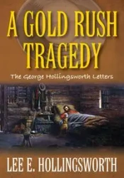 A Gold Rush Tragedy - Lee E. Hollingsworth