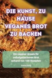 DIE KUNST, ZU HAUSE VEGANES BROT ZU BACKEN - Emma König