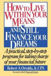 How to Live Within Your Means and Still Finance Your Dreams - Ortalda Robert A.