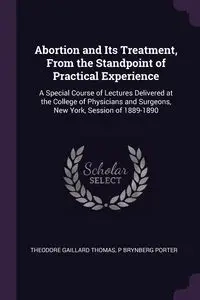 Abortion and Its Treatment, From the Standpoint of Practical Experience - Thomas Theodore Gaillard