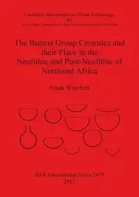 The Butana Group Ceramics and their Place in the Neolithic and Post-Neolithic of Northeast Africa - Frank Winchell