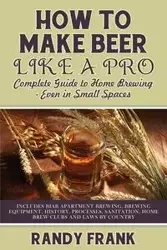 How to Make Beer Like a Pro - Frank Randy