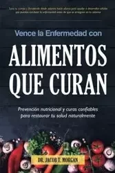 Vence la Enfermedad con Alimentos que Curan - T. Morgan Jacob Dr.