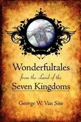 Wonderfultales from the Land of the Seven Kingdoms - Van George W. Sise