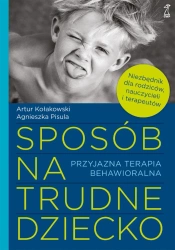 Sposób na trudne dziecko. Przyjazna terapia behawioralna - Artur Kołakowski, Agnieszka Pisula