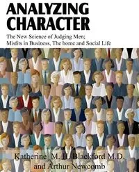 Analyzing Character; The New Science of Judging Men; Misfits in Business, the Home and Social Life - Blackford M. D. Katherine M. H.