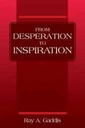 From Desperation to Inspiration - Ray A. Gaddis