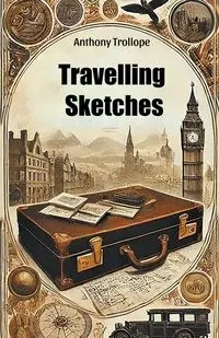 Travelling Sketches - Anthony Trollope