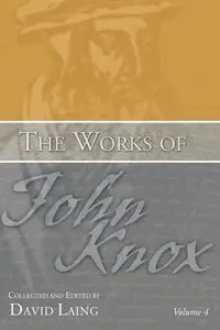 The Works of John Knox, Volume 4 - John Knox
