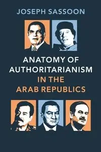 Anatomy of Authoritarianism in the Arab Republics - Joseph Sassoon