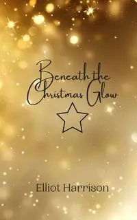 Beneath the Christmas Glow - Harrison Elliot