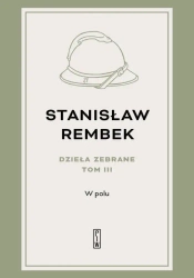 Dzieła zebrane T.3 W polu - Stanisław Rembek