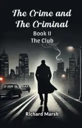 The Crime And The Criminal Book II The Club - Richard Marsh