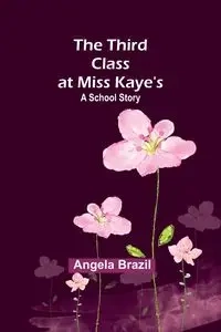 The Third Class at Miss Kaye's - Angela Brazil