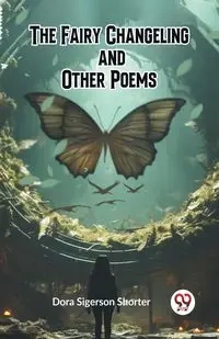 The Fairy Changeling and Other Poems - Dora Shorter Sigerson