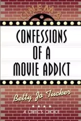 Confessions of a Movie Addict - Betty Jo Tucker