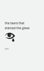 the tears that stained the glass - a m h