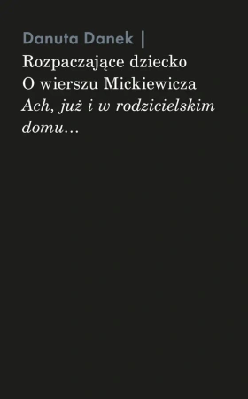 Rozpaczające dziecko. O wierszu Mickiewicza... - Danuta Danek
