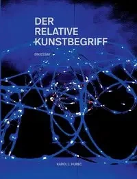 Der Relative Kunstbegriff - Karol J. Hurec