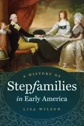 A History of Stepfamilies in Early America - Wilson Lisa