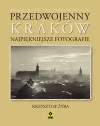 Przedwojenny Kraków. Najpiękniejsze fotografie - Krzysztof Żyra