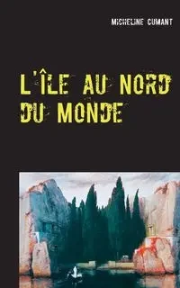 L'Île au Nord du Monde - Micheline Cumant