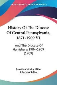 History Of The Diocese Of Central Pennsylvania, 1871-1909 V1 - Jonathan Wesley Miller