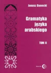 Gramatyka języka arabskiego Tom 2 - Janusz Danecki
