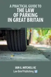 A Practical Guide to the Law of Parking in Great Britain - Mitchell Iain G.