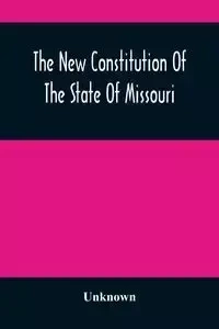 The New Constitution Of The State Of Missouri - Unknown