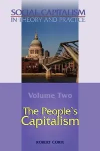 The People's Capitalism-- Volume 2 of Social Capitalism in Theory and Practice - Robert Corfe
