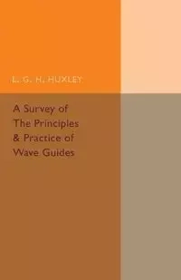 A Survey of the Principles and Practice of Wave Guides - Huxley L. G. H.