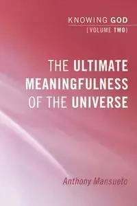 The Ultimate Meaningfulness of the Universe - Anthony E. Mansueto